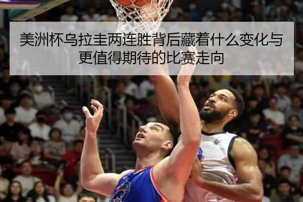 美洲杯乌拉圭两连胜背后藏着什么变化与更值得期待的比赛走向